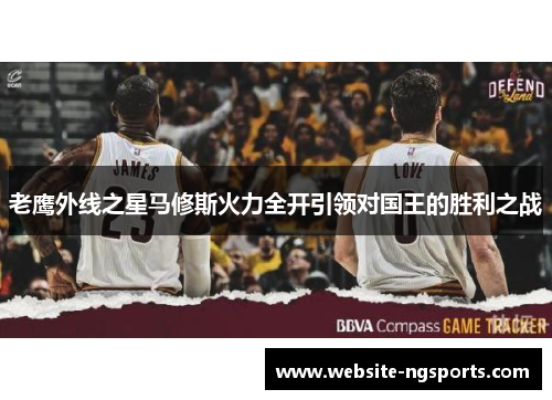 老鹰外线之星马修斯火力全开引领对国王的胜利之战