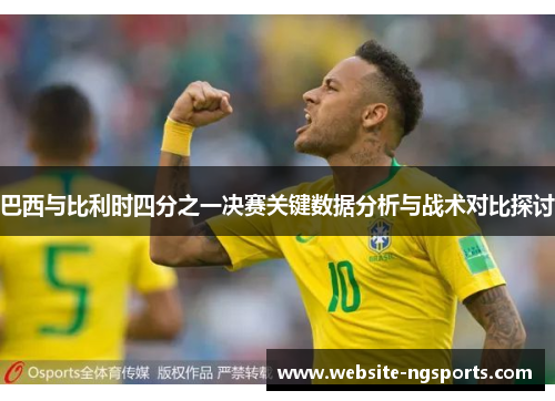 巴西与比利时四分之一决赛关键数据分析与战术对比探讨
