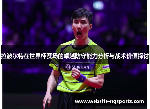 拉波尔特在世界杯赛场的卓越防守能力分析与战术价值探讨