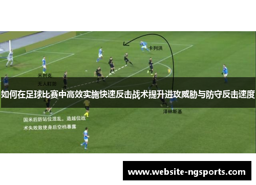 如何在足球比赛中高效实施快速反击战术提升进攻威胁与防守反击速度