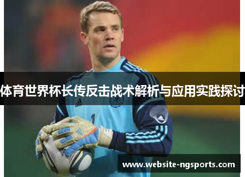 体育世界杯长传反击战术解析与应用实践探讨
