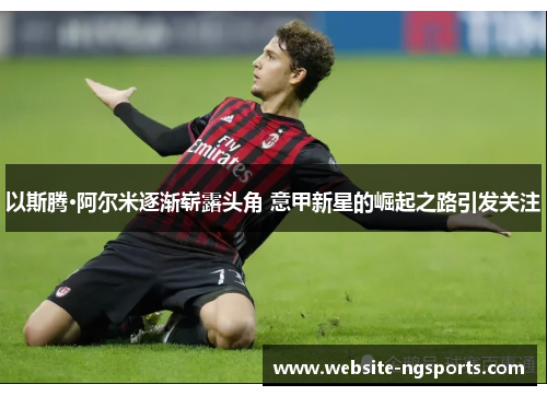 以斯腾·阿尔米逐渐崭露头角 意甲新星的崛起之路引发关注