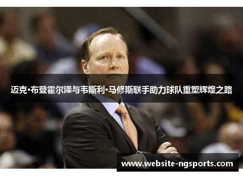 迈克·布登霍尔泽与韦斯利·马修斯联手助力球队重塑辉煌之路