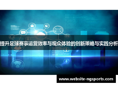 提升足球赛事运营效率与观众体验的创新策略与实践分析