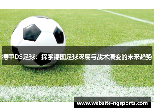 德甲DS足球：探索德国足球深度与战术演变的未来趋势