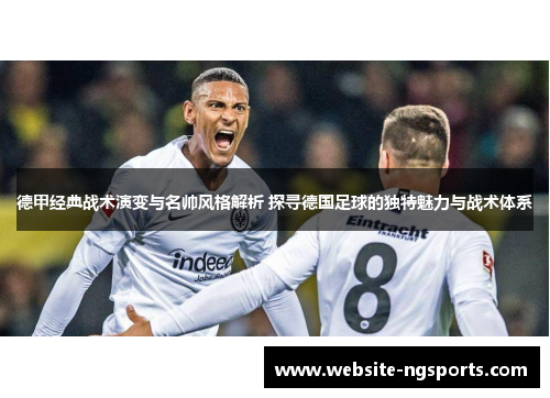 德甲经典战术演变与名帅风格解析 探寻德国足球的独特魅力与战术体系