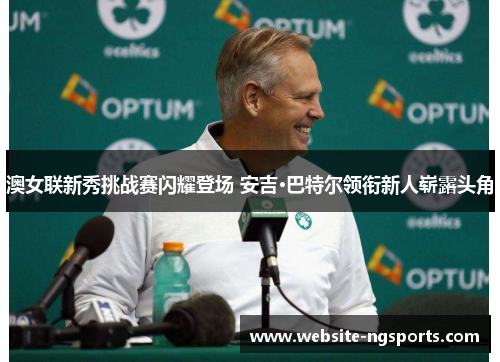 澳女联新秀挑战赛闪耀登场 安吉·巴特尔领衔新人崭露头角