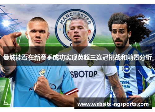 曼城能否在新赛季成功实现英超三连冠挑战和前景分析
