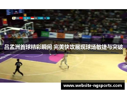 吕孟洲首球精彩瞬间 完美快攻展现球场敏捷与突破