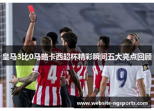 皇马3比0马略卡西超杯精彩瞬间五大亮点回顾