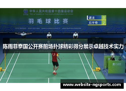 陈雨菲泰国公开赛前场扑球精彩得分展示卓越技术实力 陈雨菲泰国公开赛前场扑球精彩得分展示卓越技术实力