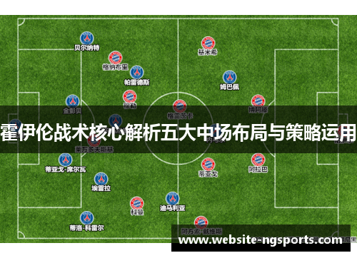 霍伊伦战术核心解析五大中场布局与策略运用