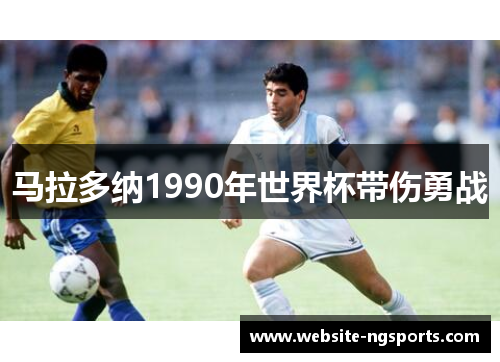 马拉多纳1990年世界杯带伤勇战 马拉多纳1990年世界杯带伤勇战