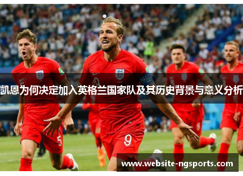 凯恩为何决定加入英格兰国家队及其历史背景与意义分析