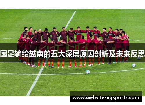 国足输给越南的五大深层原因剖析及未来反思