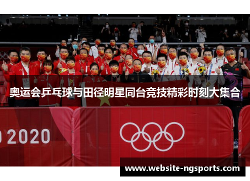 奥运会乒乓球与田径明星同台竞技精彩时刻大集合