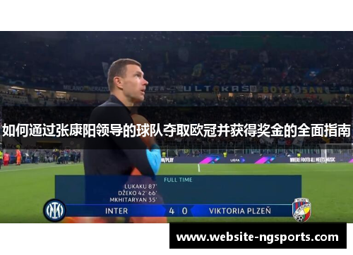 如何通过张康阳领导的球队夺取欧冠并获得奖金的全面指南 如何通过张康阳领导的球队夺取欧冠并获得奖金的全面指南
