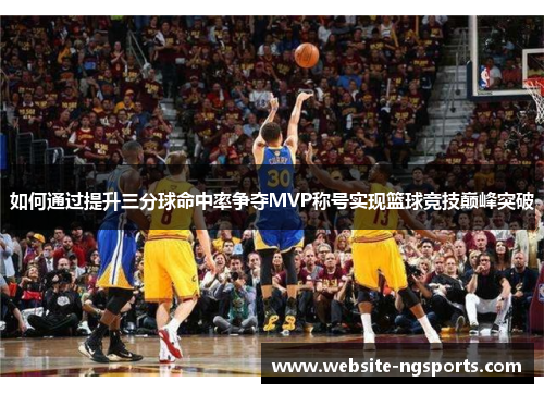 如何通过提升三分球命中率争夺MVP称号实现篮球竞技巅峰突破