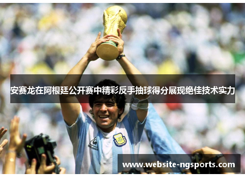 安赛龙在阿根廷公开赛中精彩反手抽球得分展现绝佳技术实力 安赛龙在阿根廷公开赛中精彩反手抽球得分展现绝佳技术实力