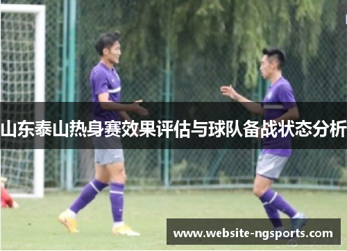 山东泰山热身赛效果评估与球队备战状态分析