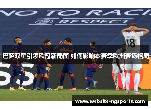 巴萨双星引领欧冠新局面 如何影响本赛季欧洲赛场格局 巴萨双星引领欧冠新局面 如何影响本赛季欧洲赛场格局