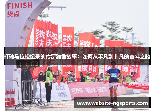 打破马拉松纪录的传奇跑者故事：如何从平凡到非凡的奋斗之路