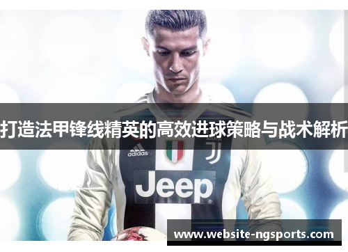打造法甲锋线精英的高效进球策略与战术解析