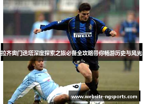 拉齐奥门迭塔深度探索之旅必备全攻略带你畅游历史与风光
